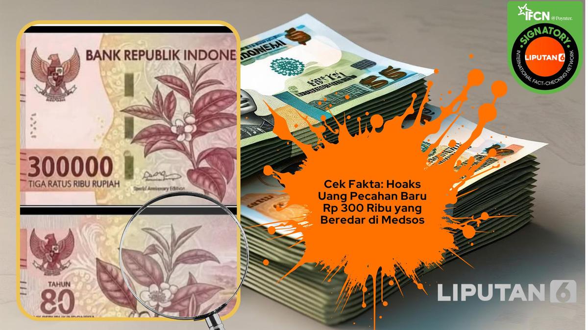 Cek Fakta: Hoaks Uang Pecahan Baru Rp 300 Ribu yang Beredar di Medsos