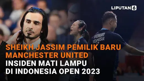 Sheikh Jassim Pemilik Baru Manchester United, Insiden Mati Lampu di Indonesia Open 2023