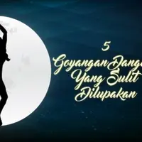 5 Goyangan Dangdut yang Sulit Dilupakan