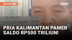 Edan! Pria Asal Kalimantan Selatan Pamer Saldo Tabungan Rp500 Triliun