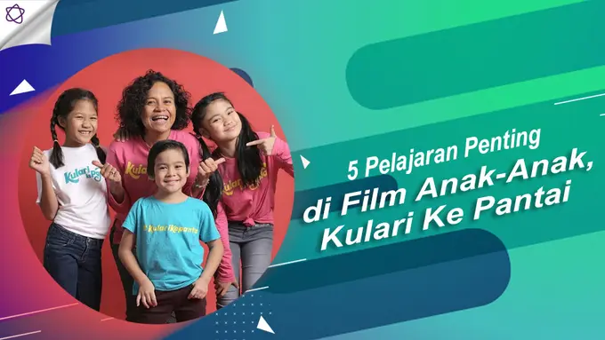 [Bintang] 5 Pelajaran Penting di Film Anak-Anak, Kulari Ke Pantai
