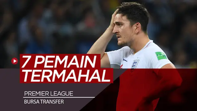 VIDEO: 7 Pemain Premier League Termahal di Bursa Transfer Musim Panas 2019