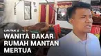 Sakit hati dipicu perlakuan mantan suami yang menganiaya dan merampas hartanya, seorang perempuan nekat membakar rumah mantan mertua.