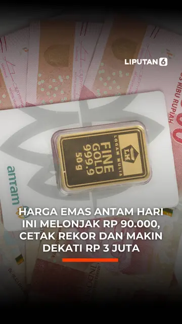 Harga Emas Antam Hari Ini Melonjak Rp 90.000, Cetak Rekor dan Makin Dekati Rp 3 Juta
