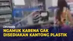 Gak disediakan Kantong Plastik, Emak-Emak Ngamuk