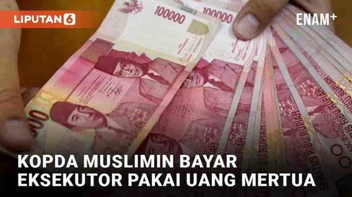 VIDEO: Kopda Muslimin Pakai Uang Mertua untuk Bayar Rp 120 Juta ke Penembak Istri