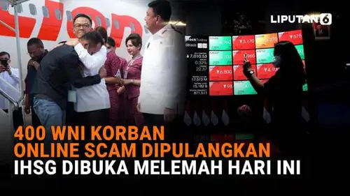 400 WNI Korban Online Scam Dipulangkan, IHSG Dibuka Melemah Hari Ini