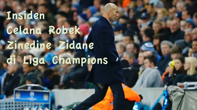 Zinedine Zidane pelatih Real Madrid tak menyadari celananya robek kala mendampingi timnya bertandang ke Etihad Stadium melawan Manchester City dalam semifinal Liga Champions, Selasa (26/4/2016).