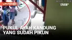 Keterlaluan! Anak Pukul Ayah Kandung yang Sudah Pikun