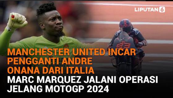 MU Incar Pengganti Andre Onana dari Italia, Marc Marquez Jalani Operasi Jelang MotoGP 2024