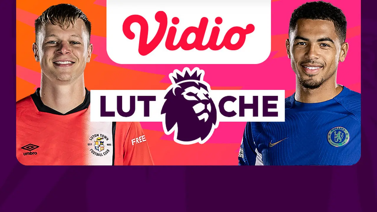 Jadwal dan Live Streaming Liga Inggris: Luton Town vs Chelsea di Vidio