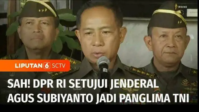DPR RI menyetujui Jenderal Agus Subiyanto sebagai Panglima TNI yang baru menggantikan Laksamana Yudo Margono. Agus akan dilantik hari ini oleh Presiden Joko Widodo.