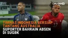 Timnas Indonesia Bersiap Tantang Australia, Suporter Bahrain Absen di SUGBK