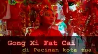 Destinasi: Gong Xi Fat Cai di Pecinan Kota Tua
