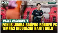 Nadeo Argawinata: Fokus Juara Bareng Borneo FC, TC Timnas Indonesia Belakangan!