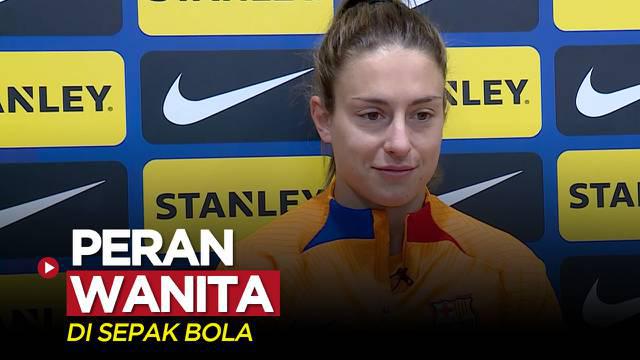 Berita video bintang cantik tim putri Barcelona, Alexia Putellas, memberi komentar soal peran wanita dalam sepak bola saat ini. Bagaimana menurutnya?