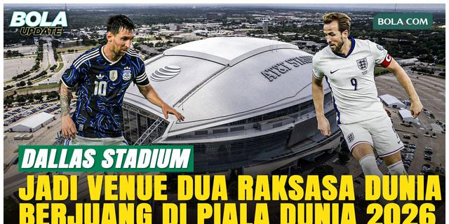 Dallas Stadium Jadi Venue Tersibuk Piala Dunia 2026, Argentina dan Inggris Main di Sini!