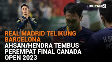 Real Madrid Telikung Barcelona, Ahsan/Hendra Tembus Perempat Final Canada Open 2023