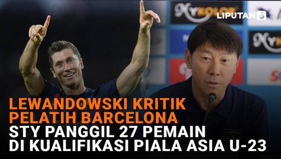 Lewandowski Kritik Pelatih Barcelona, STY Panggil 27 Pemain di Kualifikasi Piala Asia U-23