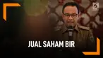 Fakta-Fakta Saham Bir Jakarta Yang Akan DIjual Anies Baswedan