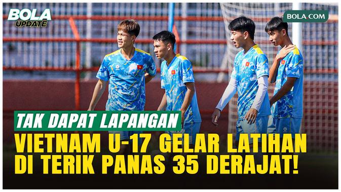 Vietnam U-17 Kepanasan, Latihan di Bawah Terik 35 Derajat Jelang Lawan Timnas Indonesia U-17