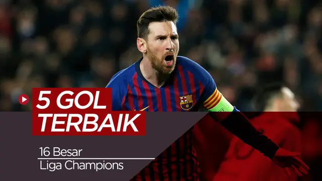 Berita Video 5 Gol Terbaik 16 Besar Liga Champions, Gol Messi menjadi salah satunya