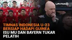 Mulai dari Timnas Indonesia U-23 bersiap hadapi Guinea hingga isu MU dan Bayern tukar pelatih, berikut sejumlah berita menarik News Flash Sport Liputan6.com.