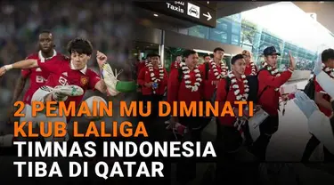 Mulai dari 2 pemain MU diminati klub Laliga hingga Timnas Indonesia tiba di Qatar, berikut sejumlah berita menarik News Flash Sport Liputan6.com.