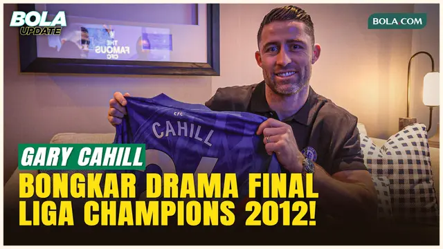 Gary Cahill Ungkap Detik-Detik Menegangkan Final UCL 2012 Saat Hadir di Jakarta!