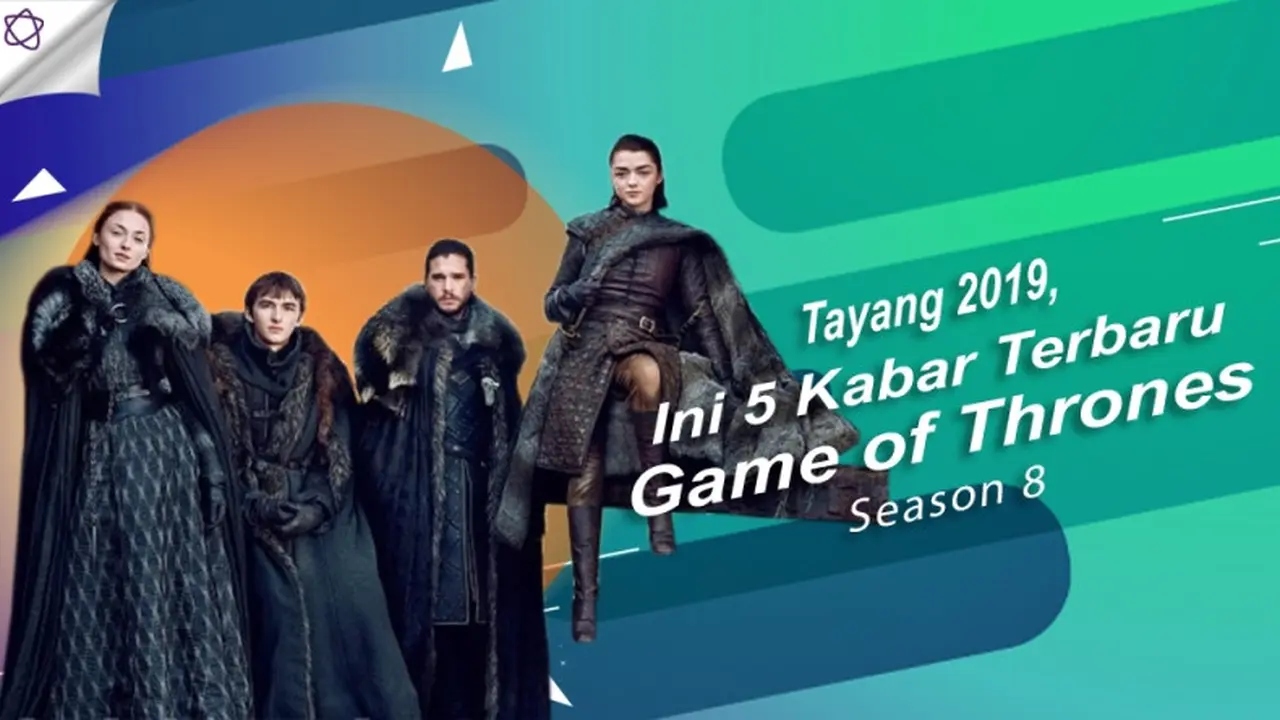 [Bintang] Tayang 2019, Ini 5 Kabar Terbaru Game of Thrones Season 8