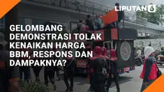 Gelombang Demonstrasi Tolak Kenaikan Harga BBM, Respons dan Dampaknya?