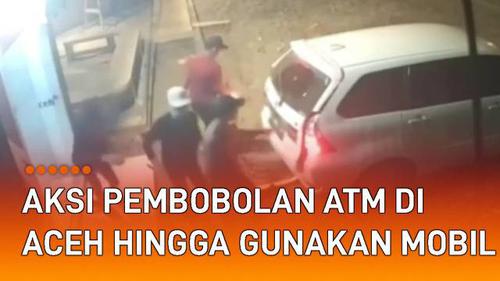 VIDEO: Viral Aksi Pembobolan ATM di Aceh Hingga Gunakan Mobil