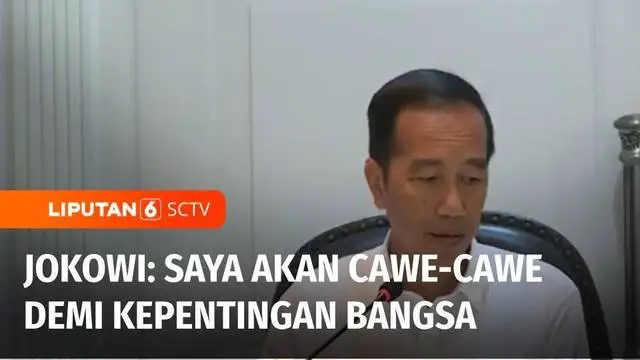 Presiden Joko Widodo menyatakan dirinya akan cawe-cawe atau ikut-ikutan untuk kepentingan bangsa dan negara. Menurut presiden momentum negara dalam 13 tahun ke depan sangat krusial sehingga dibutuhkan pemimpin, agar Indonesia tumbuh positif.