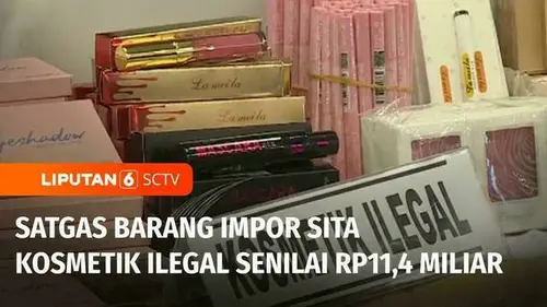 VIDEO: Ratusan Ribu Produk Kosmetik Disita Satgas Pengawasan Barang Impor Ilegal