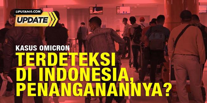 Liputan6 Update: Kasus Omicron Terdeteksi di Indonesia, Bagaimana Penanganannya?