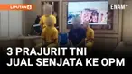 Duh! 3 Prajurit TNI Jual Senjata dan Peluru ke OPM!
