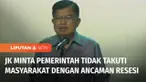 Wakil Presiden ke-10 dan 12, Jusuf Kalla optimistis perekonomian Indonesia akan terus membaik di masa mendatang. Secara khusus, Jusuf Kalla meminta agar pemerintah tidak menakut-nakuti masyarakat dengan ancaman krisis ekonomi dan resesi.