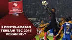 Video 3 penyelamatan terbaik TSC 2016 pekan ke-7.