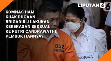 Komnas HAM Kuak Dugaan Brigadir J Lakukan Kekerasan Seksual ke Putri Candrawathi, Pembuktiannya?