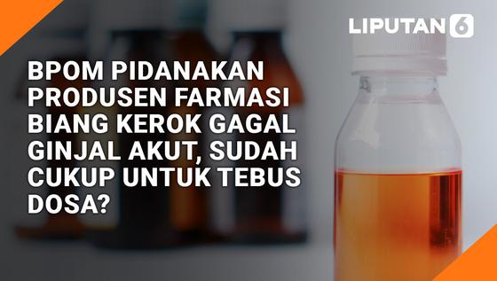 VIDEO: BPOM Pidanakan Produsen Farmasi Biang Kerok Gagal Ginjal Akut, Sudah Cukup untuk Tebus Dosa?