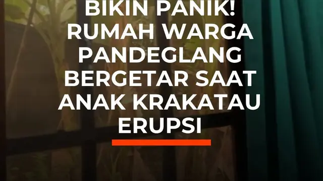 Bikin Panik! Rumah Warga Pandeglang Bergetar saat Anak Krakatau Erupsi