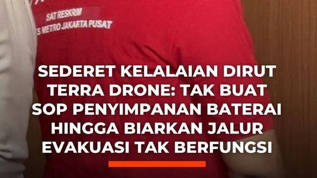 Sederet Kelalaian Dirut Terra Drone: Tak Buat SOP Penyimpanan Baterai hingga Biarkan Jalur Evakuasi Tak Berfungsi