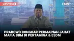 Presiden Prabowo Subianto membongkar kelakuan jahat mafia bermain di Kementerian Energi dan Sumber Daya Mineral (ESDM) dan PT Pertamina. Para mafia tersebut sampai mengatur impor dari luar negeri membuat rakyat rugi dan menderita.