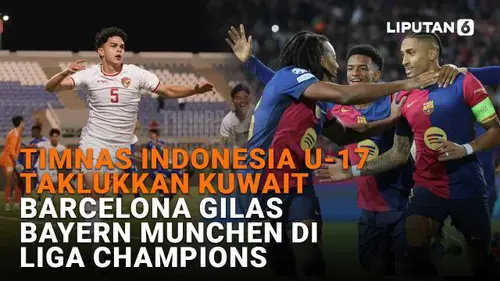 Timnas Indonesia U-17 Taklukkan Kuwait, Barcelona Gilas Bayern Munchen di Liga Champions