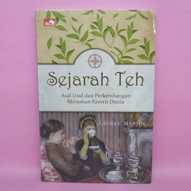 Sejarah Teh: Asal Usul dan Perkembangan Minuman Favorit Dunia (Laura Martin)