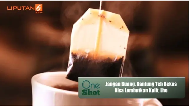 #OneShot: Jangan Buang, Kantung Teh Bekas Bisa Lembutkan Kulit, Lho