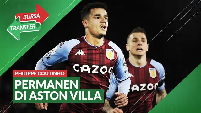 VIDEO Bursa Transfer: Aston Villa Resmi Permanenkan Philippe Coutinho dari Barcelona