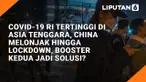 COVID-19 RI Tertinggi di Asia Tenggara, China Melonjak hingga Lockdown, Booster Kedua Jadi Solusi?