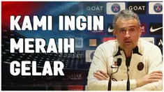 Berita video, jelang lawan melawan AS Monaco, Luis Enrique ingin PSG meraih poin penuh.