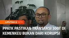 PPATK memastikan temuan transaksi janggal Rp 300 triliun di Kementerian Keuangan bukan berasal dari tindak pidana korupsi. Angka itu didapat dari hasil analisis PPATK yang kemudian dilaporkan ke Kementerian Keuangan untuk ditindaklanjuti.